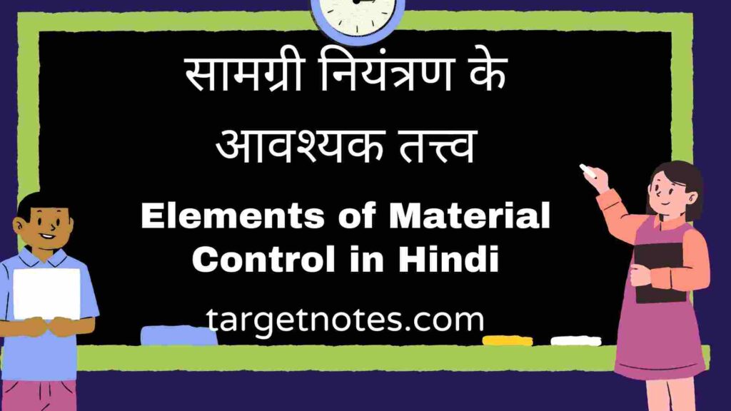 सामग्री नियंत्रण के आवश्यक तत्त्व | Elements of Material Control in Hindi