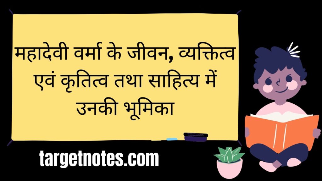 महादेवी वर्मा के जीवन, व्यक्तित्व एवं कृतित्व तथा साहित्य में उनकी भूमिका