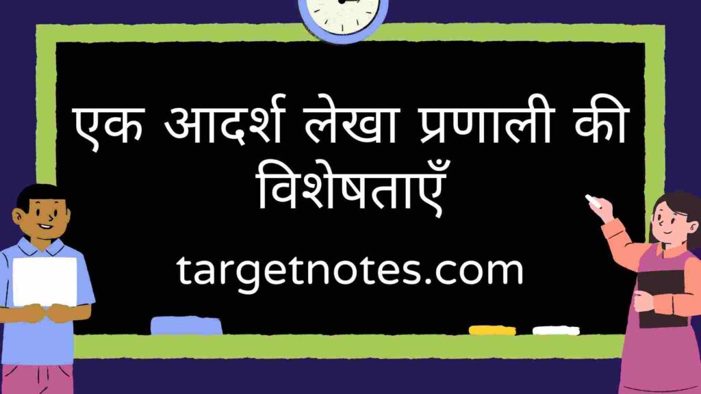 एक आदर्श लेखा प्रणाली की विशेषताएँ | Characteristics of an ideal accounting system in Hindi