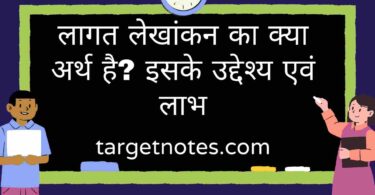 लागत लेखांकन का क्या अर्थ है? इसके उद्देश्य एवं लाभ