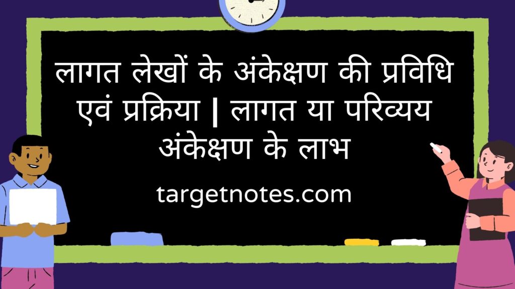 लागत लेखों के अंकेक्षण की प्रविधि एवं प्रक्रिया | लागत या परिव्यय अंकेक्षण के लाभ