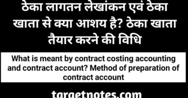 ठेका लागतन लेखांकन एवं ठेका खाता से क्या आशय है? ठेका खाता तैयार करने की विधि