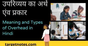 उपरिव्यय का अर्थ एंव प्रकार | Meaning and Types of Overhead in Hindi