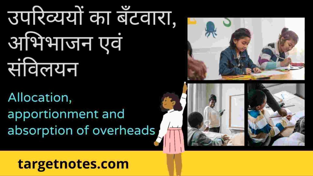 उपरिव्ययों का बँटवारा, अभिभाजन एवं संविलयन | Allocation, Apportionment and Absorption of Overheads