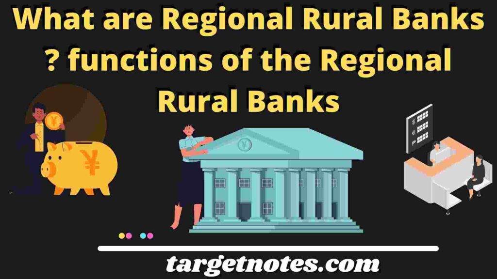 What are Regional Rural Banks ? functions of the Regional Rural Banks