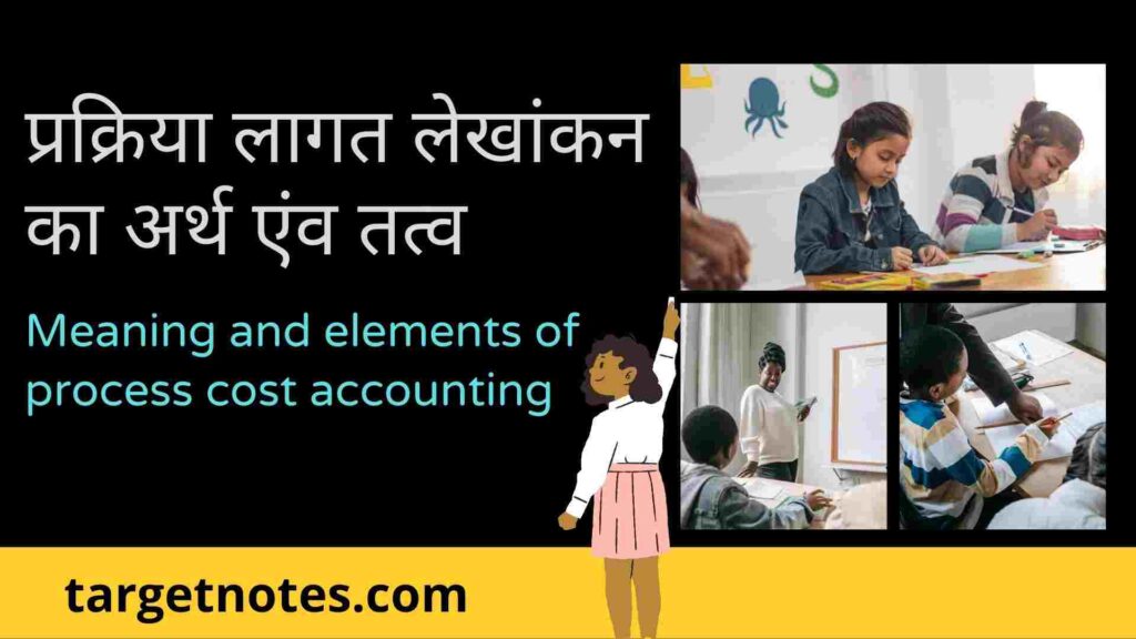 प्रक्रिया लागत लेखांकन का अर्थ एंव तत्व | Meaning and elements of process cost accounting in Hindi