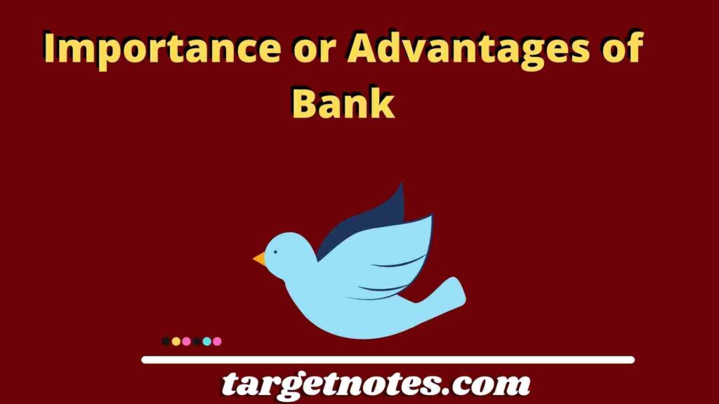 Importance or Advantages of Bank