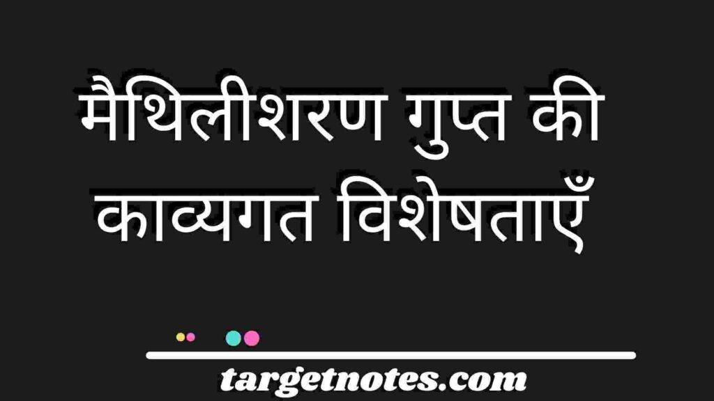 मैथिलीशरण गुप्त की काव्यगत विशेषताएँ