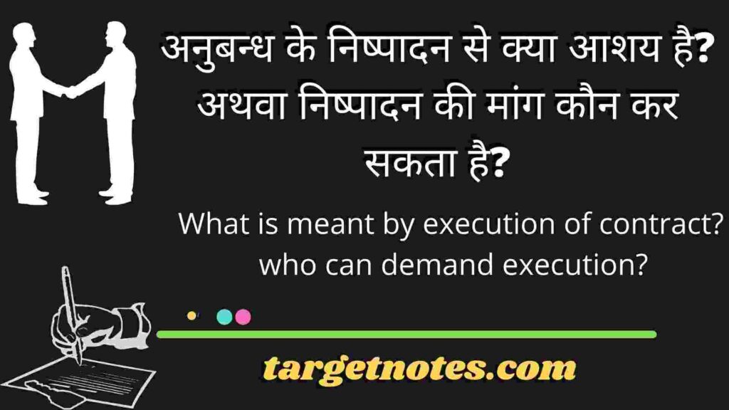 अनुबन्ध के निष्पादन से क्या आशय है? अथवा निष्पादन की मांग कौन कर सकता है?