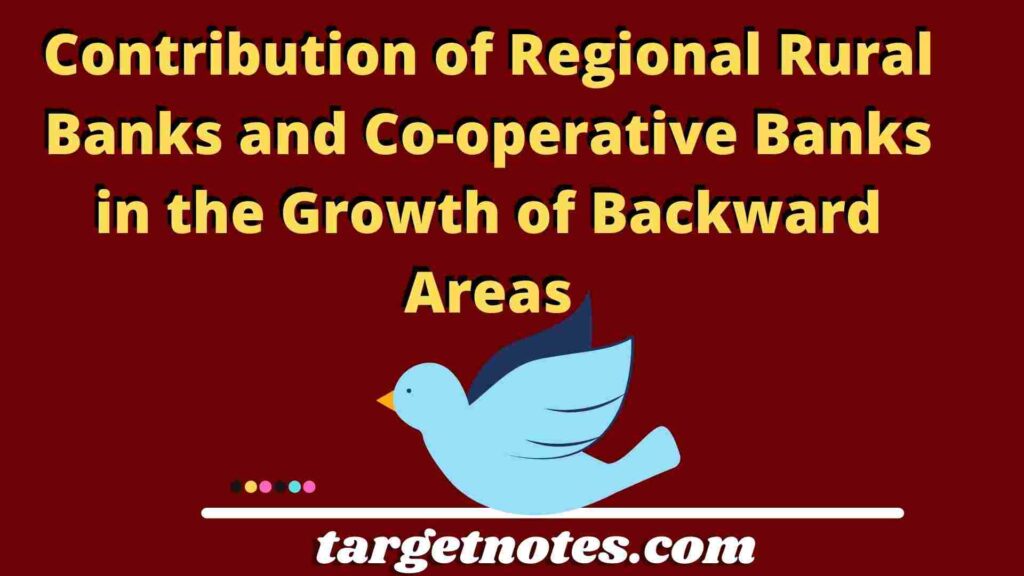 Contribution of Regional Rural Banks and Co-operative Banks in the Growth of Backward Areas