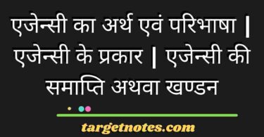 एजेन्सी का अर्थ एवं परिभाषा | एजेन्सी के प्रकार | एजेन्सी की समाप्ति अथवा खण्डन