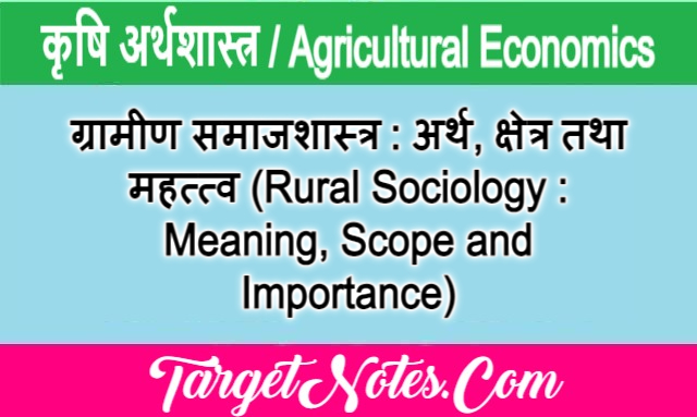 ग्रामीण समाजशास्त्र : अर्थ, क्षेत्र तथा महत्त्व (Rural Sociology : Meaning, Scope and Importance)