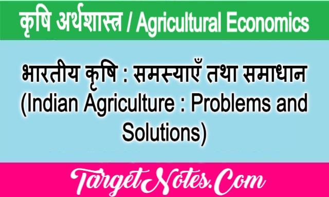 भारतीय कृषि : समस्याएँ तथा समाधान (Indian Agriculture : Problems and Solutions)