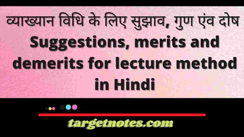 व्याख्यान विधि के लिए सुझाव, गुण एंव दोष | Suggestions, merits and demerits for lecture method in Hindi