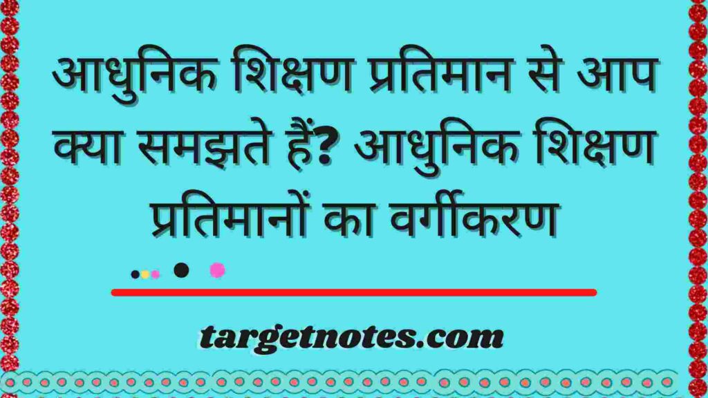 आधुनिक शिक्षण प्रतिमान से आप क्या समझते हैं? आधुनिक शिक्षण प्रतिमानों का वर्गीकरण