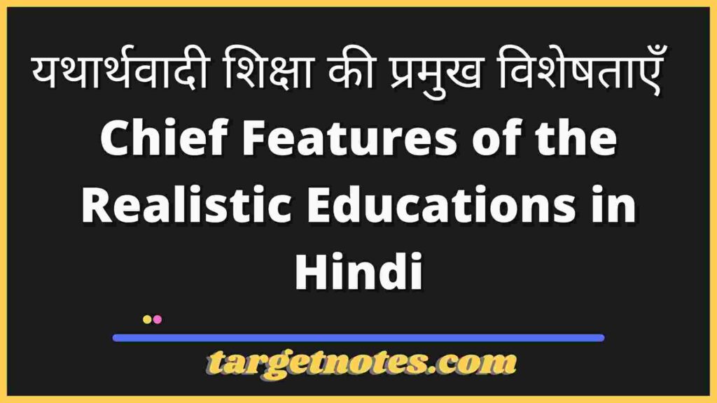 यथार्थवादी शिक्षा की प्रमुख विशेषताएँ  | Chief Features of the Realistic Educations in Hindi