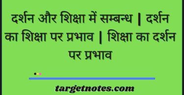 दर्शन और शिक्षा में सम्बन्ध | दर्शन का शिक्षा पर प्रभाव | शिक्षा का दर्शन पर प्रभाव