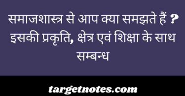 समाजशास्त्र से आप क्या समझते हैं ? इसकी प्रकृति, क्षेत्र एवं शिक्षा के साथ सम्बन्ध