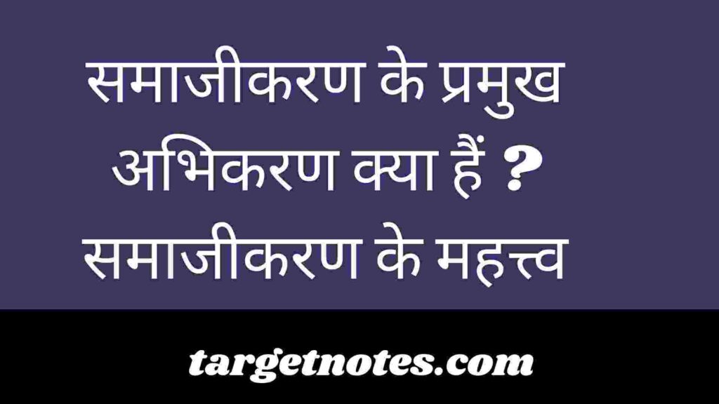 समाजीकरण के प्रमुख अभिकरण क्या हैं ? समाजीकरण के महत्त्व