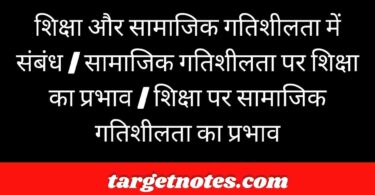 शिक्षा और सामाजिक गतिशीलता में संबंध | सामाजिक गतिशीलता पर शिक्षा का प्रभाव | शिक्षा पर सामाजिक गतिशीलता का प्रभाव