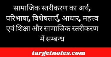 सामाजिक स्तरीकरण का अर्थ, परिभाषा, विशेषताएँ, आधार, महत्त्व एवं शिक्षा और सामाजिक स्तरीकरण में सम्बन्ध