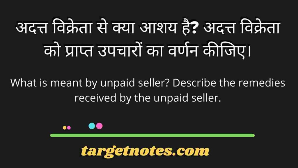 अदत्त विक्रेता से क्या आशय है? अदत्त विक्रेता को प्राप्त उपचारों का वर्णन कीजिए।