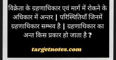 विक्रेता के ग्रहणाधिकार एवं मार्ग में रोकने के अधिकार में अन्तर | परिस्थितियाँ जिनमें ग्रहणाधिकार सम्भव है | ग्रहणाधिकार का अन्त किस प्रकार हो जाता है ?