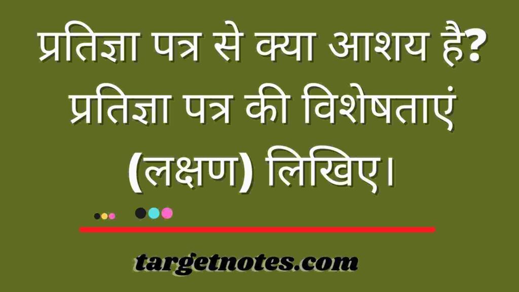 प्रतिज्ञा पत्र से क्या आशय है? प्रतिज्ञा पत्र की विशेषताएं (लक्षण) लिखिए।