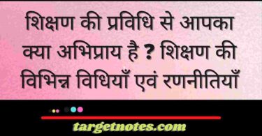 शिक्षण की प्रविधि से आपका क्या अभिप्राय है ? शिक्षण की विभिन्न विधियाँ एवं रणनीतियाँ