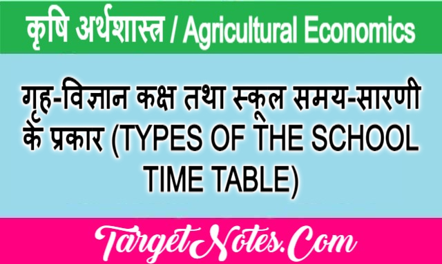 गृह-विज्ञान कक्ष तथा स्कूल समय-सारणी के प्रकार (TYPES OF THE SCHOOL TIME TABLE)