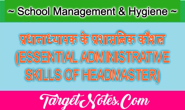 प्रधानाध्यापक के प्रशासनिक कौशल (ESSENTIAL ADMINISTRATIVE SKILLS OF HEADMASTER)