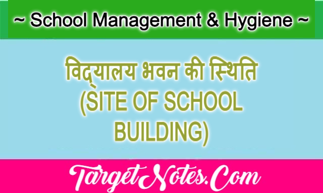 विद्यालय भवन की स्थिति (SITE OF SCHOOL BUILDING)