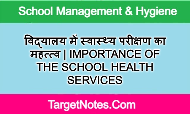 विद्यालय में स्वास्थ्य परीक्षण का महत्त्व | IMPORTANCE OF THE SCHOOL HEALTH SERVICES