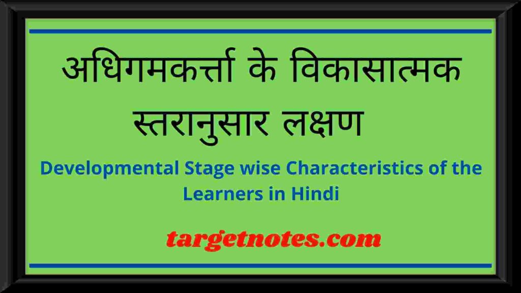 अधिगमकर्त्ता के विकासात्मक स्तरानुसार लक्षण | Developmental Stage wise Characteristics of the Learners in Hindi