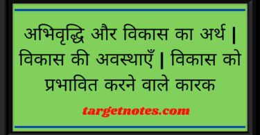 अभिवृद्धि और विकास का अर्थ | विकास की अवस्थाएँ | विकास को प्रभावित करने वाले कारक