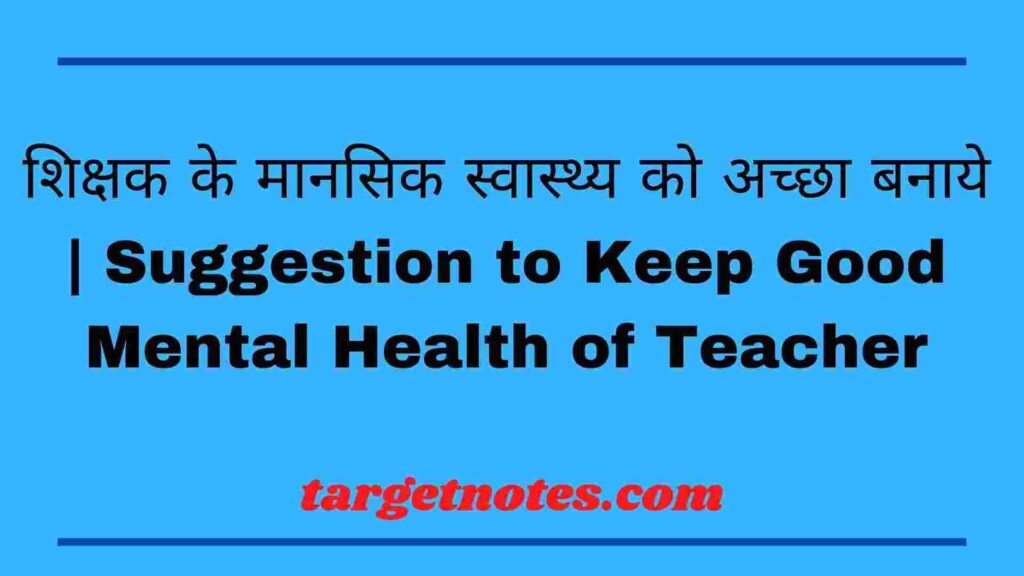 शिक्षक के मानसिक स्वास्थ्य को अच्छा बनाये | Suggestion to Keep Good Mental Health of Teacher