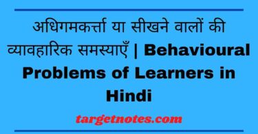 अधिगमकर्त्ता या सीखने वालों की व्यावहारिक समस्याएँ | Behavioural Problems of Learners in Hindi
