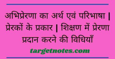 अभिप्रेरणा का अर्थ एवं परिभाषा | प्रेरकों के प्रकार | शिक्षण में प्रेरणा प्रदान करने की विधियाँ