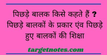 पिछड़े बालक किसे कहते हैं ? पिछड़े बालकों के प्रकार एंव पिछड़े हुए बालकों की शिक्षा