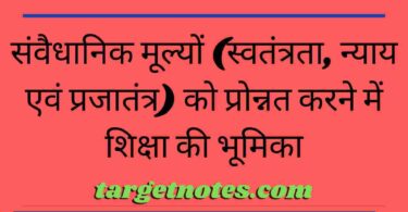 संवैधानिक मूल्यों (स्वतंत्रता, न्याय एवं प्रजातंत्र) को प्रोन्नत करने में शिक्षा की भूमिका