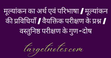 मूल्यांकन का अर्थ एवं परिभाषा | मूल्यांकन की प्रविधियाँ | वैयक्तिक परीक्षण के प्रश्न | वस्तुनिष्ठ परीक्षण के गुण-दोष