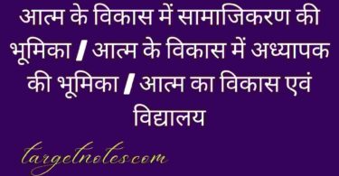 आत्म के विकास में सामाजिकरण की भूमिका | आत्म के विकास में अध्यापक की भूमिका | आत्म का विकास एवं विद्यालय