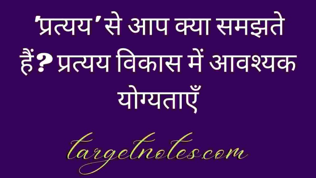 'प्रत्यय' से आप क्या समझते हैं? प्रत्यय विकास में आवश्यक योग्यताएँ