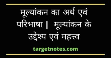 मूल्यांकन का अर्थ एवं परिभाषा | मूल्यांकन के उद्देश्य एवं महत्त्व