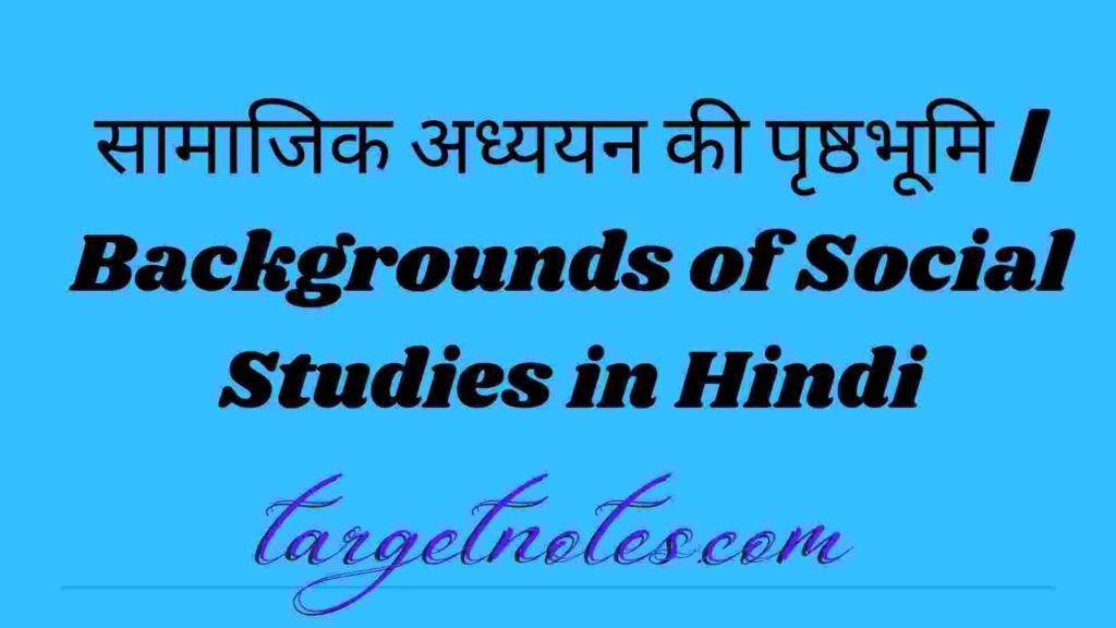 सामाजिक अध्ययन की पृष्ठभूमि | Backgrounds of Social Studies in Hindi