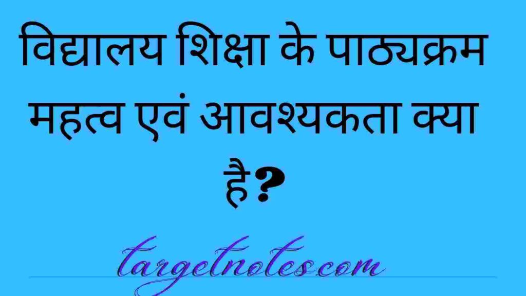 विद्यालय शिक्षा के पाठ्यक्रम महत्व एवं आवश्यकता क्या है?