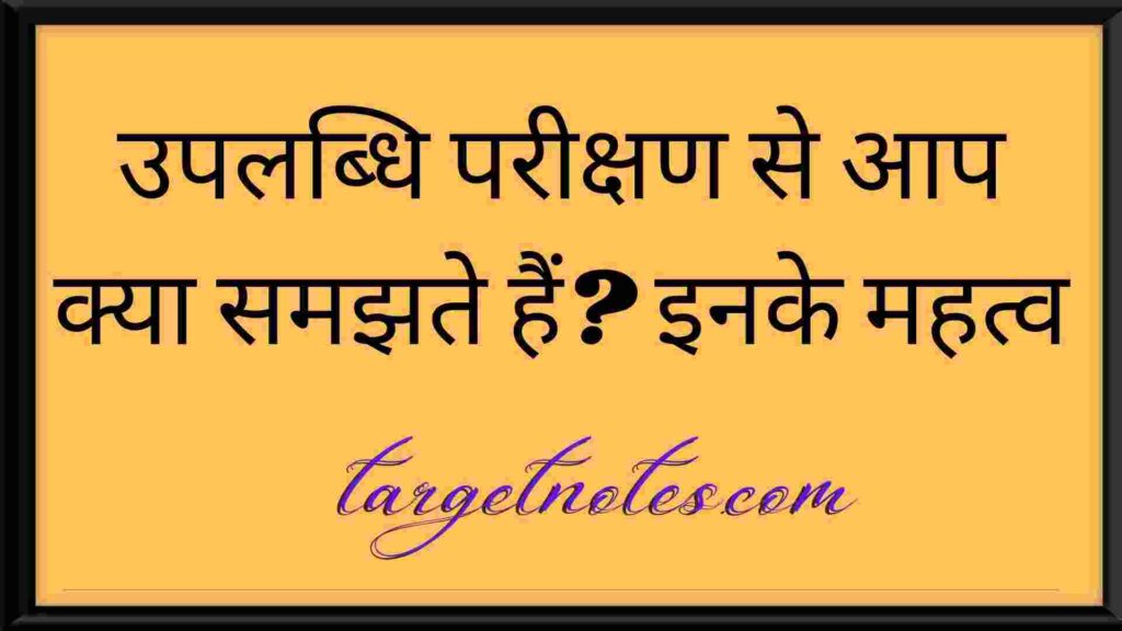 उपलब्धि परीक्षण से आप क्या समझते हैं? इनके महत्व