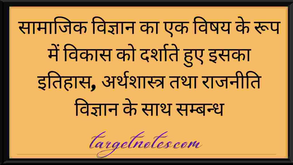 सामाजिक विज्ञान का एक विषय के रूप में विकास को दर्शाते हुए इसका इतिहास, अर्थशास्त्र तथा राजनीति विज्ञान के साथ सम्बन्ध