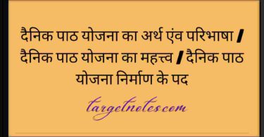 दैनिक पाठ योजना का अर्थ एंव परिभाषा | दैनिक पाठ योजना का महत्त्व | दैनिक पाठ योजना निर्माण के पद