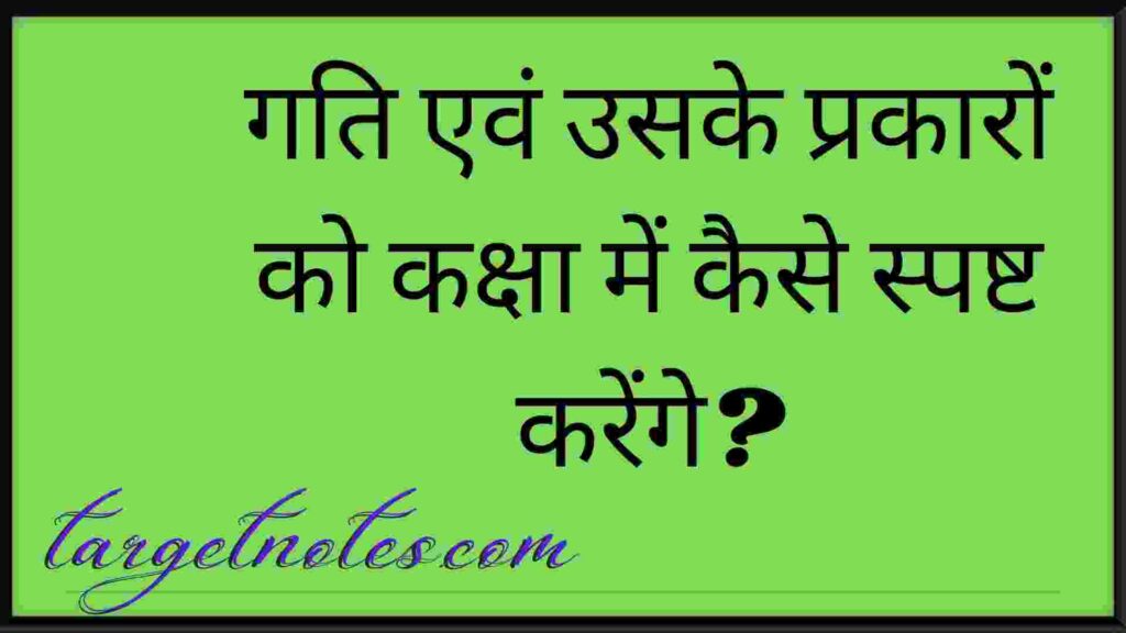 गति एवं उसके प्रकारों को कक्षा में कैसे स्पष्ट करेंगे?